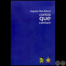 CONTOS QUE CANTAM - Autor: AUGUSTO ROA BASTOS - Ao 2010